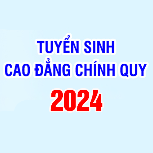 THÔNG BÁO TUYỂN SINH TRÌNH ĐỘ CAO ĐẲNG HỆ CHÍNH QUY NĂM 2024