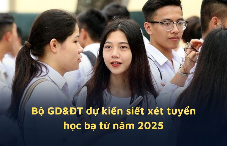 BỘ GIÁO DỤC DỰ KIẾN SIẾT XÉT TUYỂN HỌC BẠ TỪ 2025